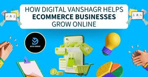 How Digital Vanshagr Helps eCommerce Businesses Grow Online